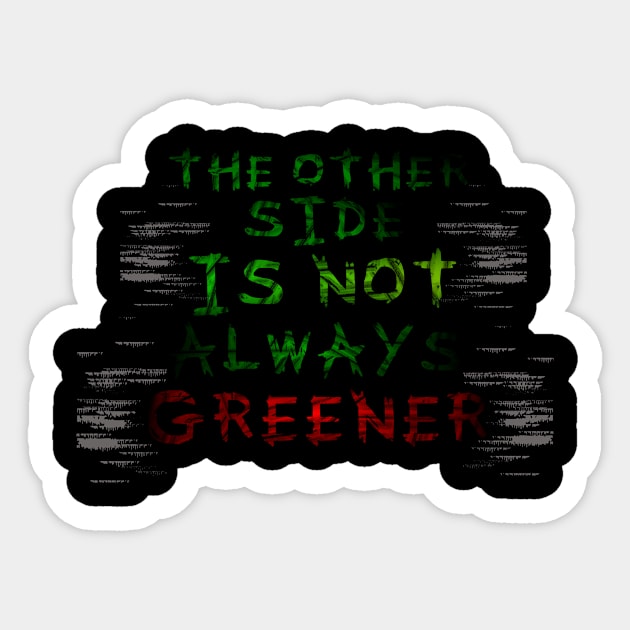 The Other Side Is Not Always Greener Sticker by OfficialGraveyard
